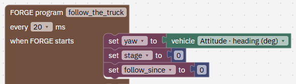 FORGE program follow_the_truck every 20 ms. When FORGE starts: set yaw to the vehicle's heading, set stage to 0, set follow_since to 0.